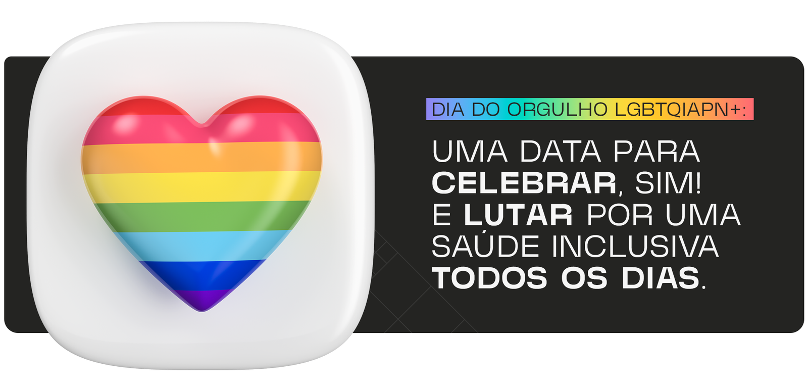 Banner com o texto Dia do Orgulho LGBTQIAPN+: uma data para celebrar, sim! E lutar por uma saúde inclusiva todos os dias. 
